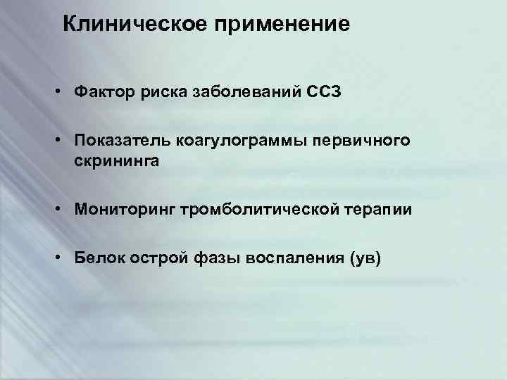 Клиническое применение • Фактор риска заболеваний ССЗ • Показатель коагулограммы первичного скрининга • Мониторинг