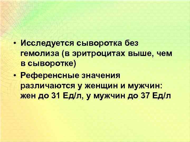  • Исследуется сыворотка без гемолиза (в эритроцитах выше, чем в сыворотке) • Референсные