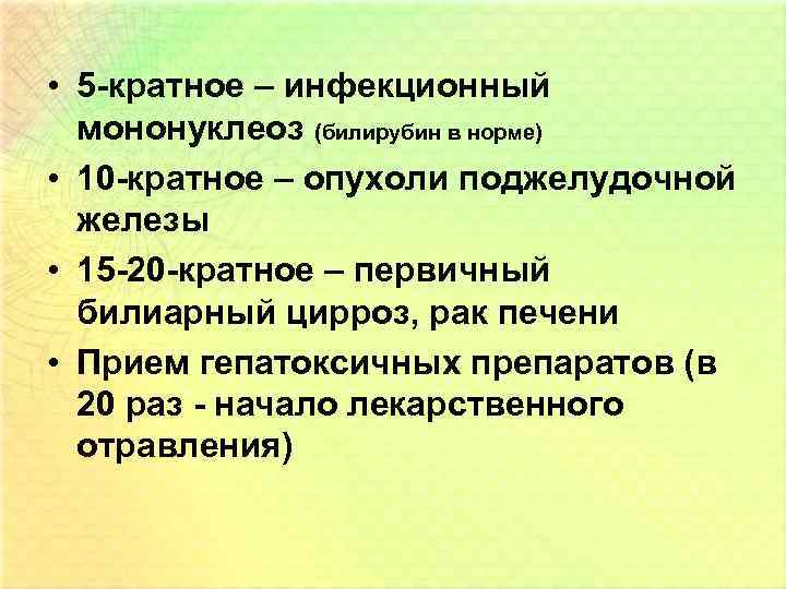  • 5 -кратное – инфекционный мононуклеоз (билирубин в норме) • 10 -кратное –