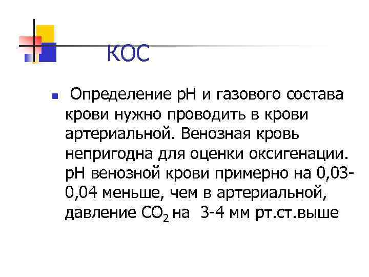 КОС n Определение p. H и газового состава крови нужно проводить в крови артериальной.