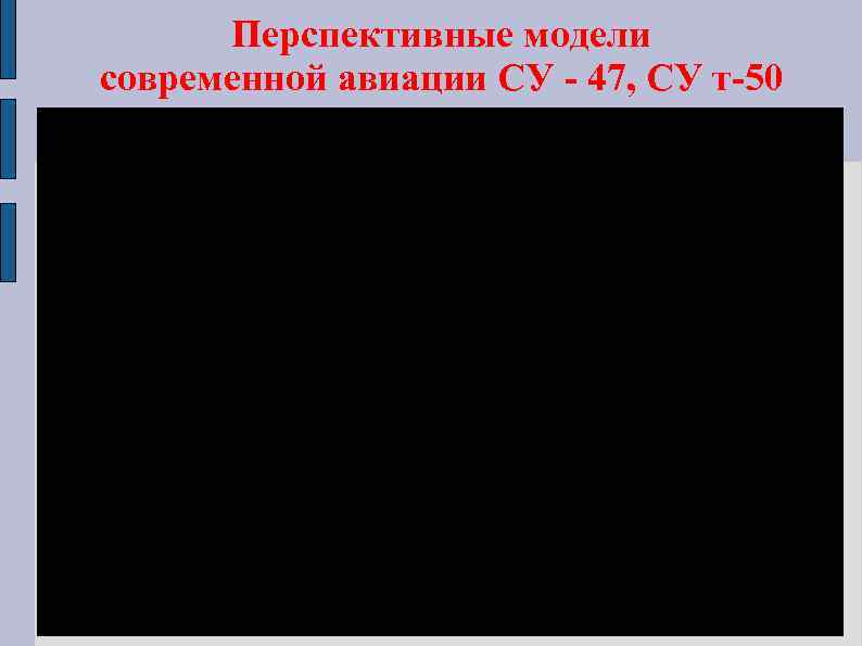 Перспективные модели современной авиации СУ - 47, СУ т-50 