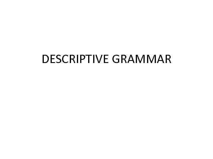 DESCRIPTIVE GRAMMAR 