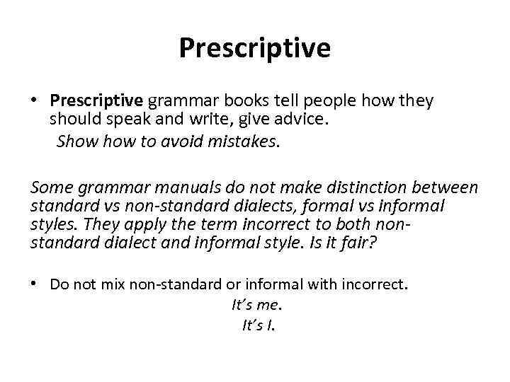 Prescriptive • Prescriptive grammar books tell people how they should speak and write, give