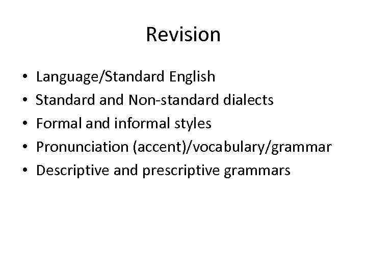 Revision • • • Language/Standard English Standard and Non-standard dialects Formal and informal styles