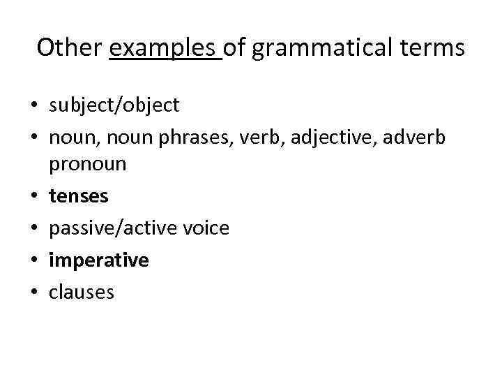 Other examples of grammatical terms • subject/object • noun, noun phrases, verb, adjective, adverb