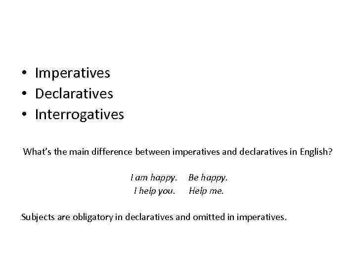  • Imperatives • Declaratives • Interrogatives What’s the main difference between imperatives and