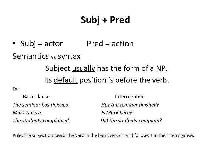 Subj + Pred • Subj = actor Pred = action Semantics vs syntax Subject