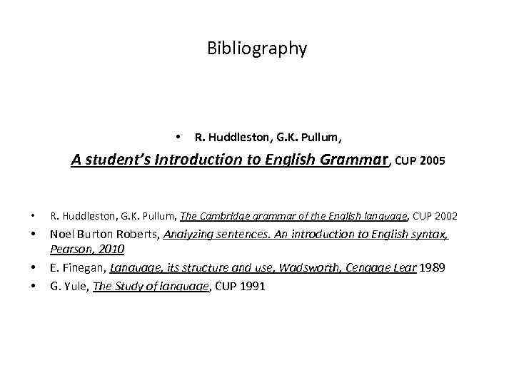 Bibliography • R. Huddleston, G. K. Pullum, A student’s Introduction to English Grammar, CUP