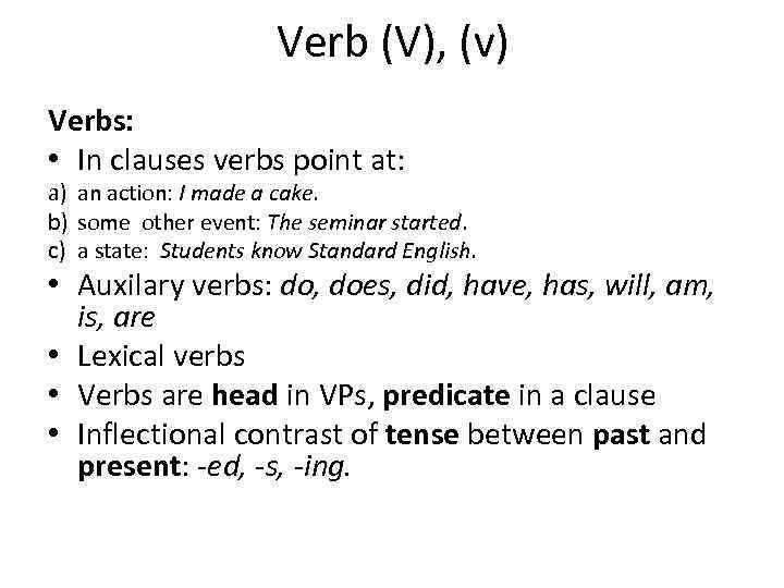 Verb (V), (v) Verbs: • In clauses verbs point at: a) an action: I