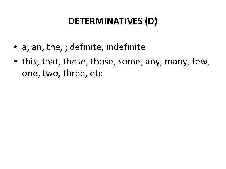 DETERMINATIVES (D) • a, an, the, ; definite, indefinite • this, that, these, those,