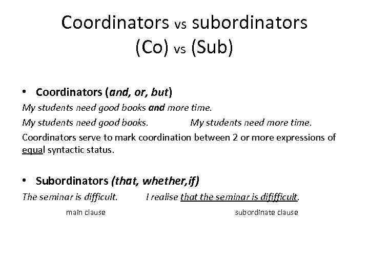 Coordinators vs subordinators (Co) vs (Sub) • Coordinators (and, or, but) My students need