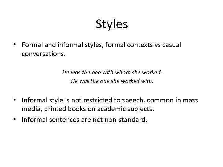 Styles • Formal and informal styles, formal contexts vs casual conversations. He was the