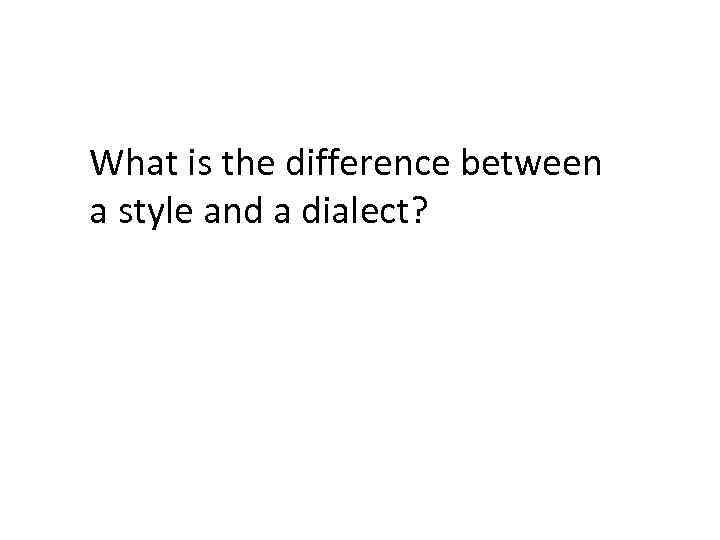 What is the difference between a style and a dialect? 