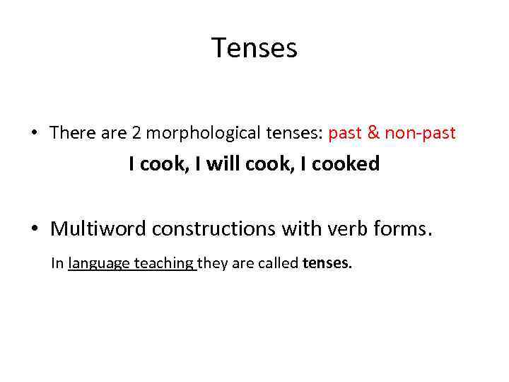 Tenses • There are 2 morphological tenses: past & non-past I cook, I will