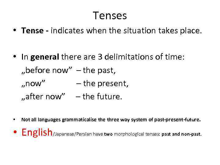 Tenses • Tense - indicates when the situation takes place. • In general there