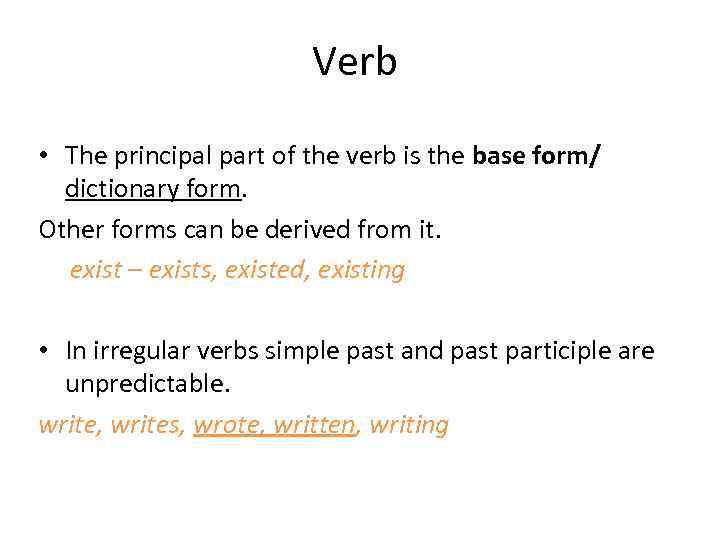Verb • The principal part of the verb is the base form/ dictionary form.