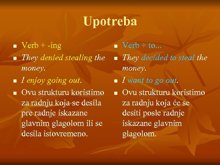 Upotreba n n Verb + -ing They denied stealing the money. I enjoy going