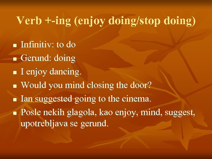 Verb +-ing (enjoy doing/stop doing) n n n Infinitiv: to do Gerund: doing I