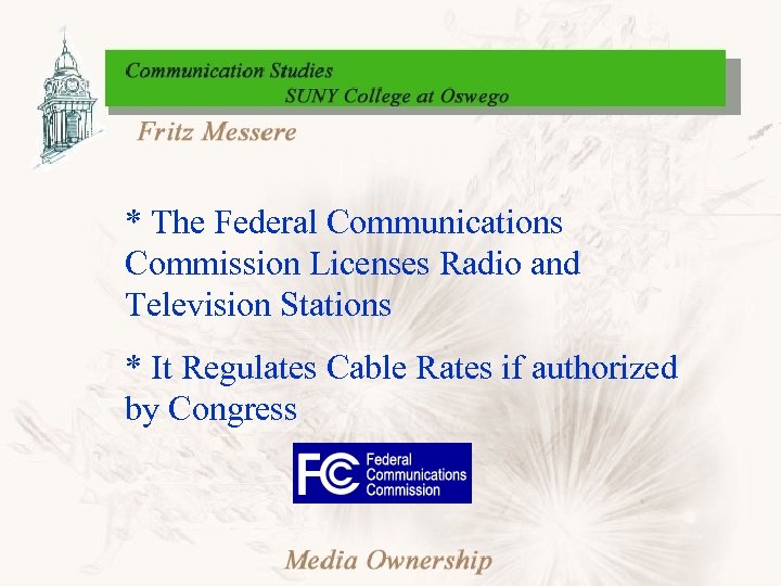 * The Federal Communications Commission Licenses Radio and Television Stations * It Regulates Cable