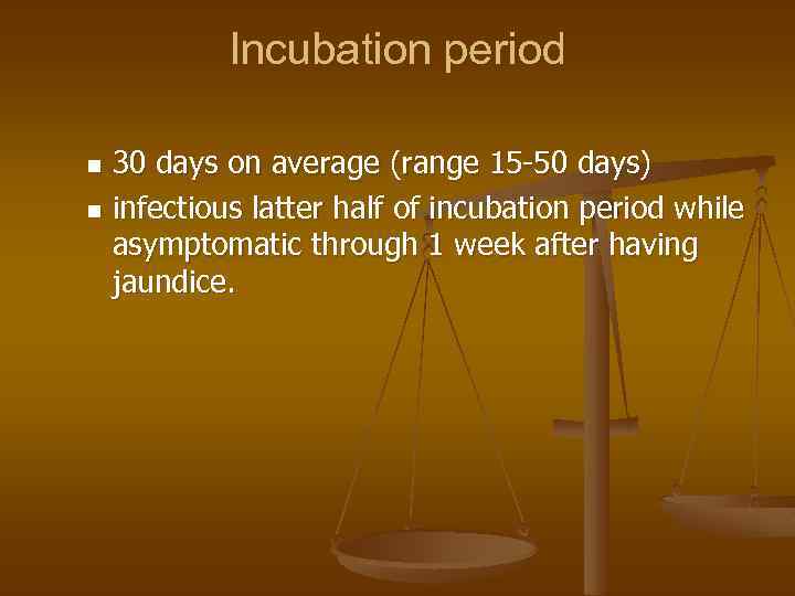 Incubation period 30 days on average (range 15 -50 days) n infectious latter half
