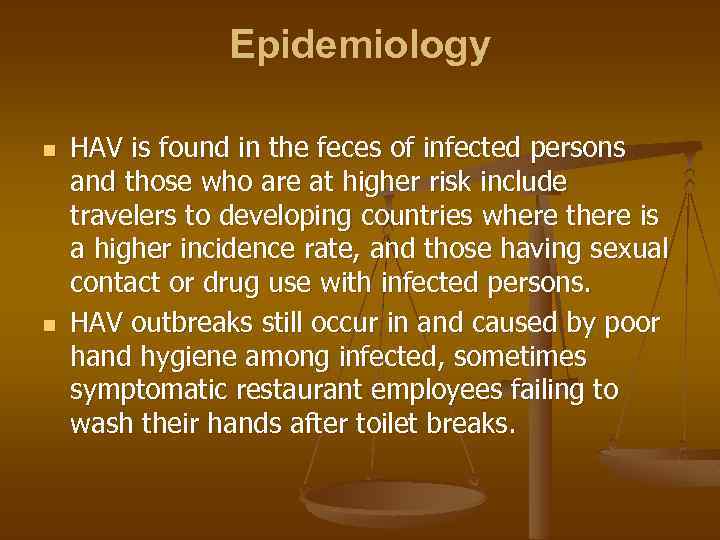 Epidemiology n n HAV is found in the feces of infected persons and those