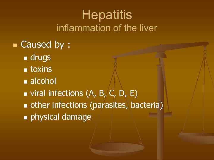 Hepatitis inflammation of the liver n Caused by : drugs n toxins n alcohol