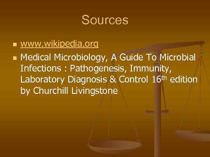 Sources n n www. wikipedia. org Medical Microbiology, A Guide To Microbial Infections :