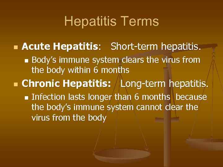Hepatitis Terms n Acute Hepatitis: Short-term hepatitis. n n Body’s immune system clears the