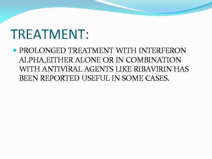 TREATMENT: PROLONGED TREATMENT WITH INTERFERON ALPHA, EITHER ALONE OR IN COMBINATION WITH ANTIVIRAL AGENTS