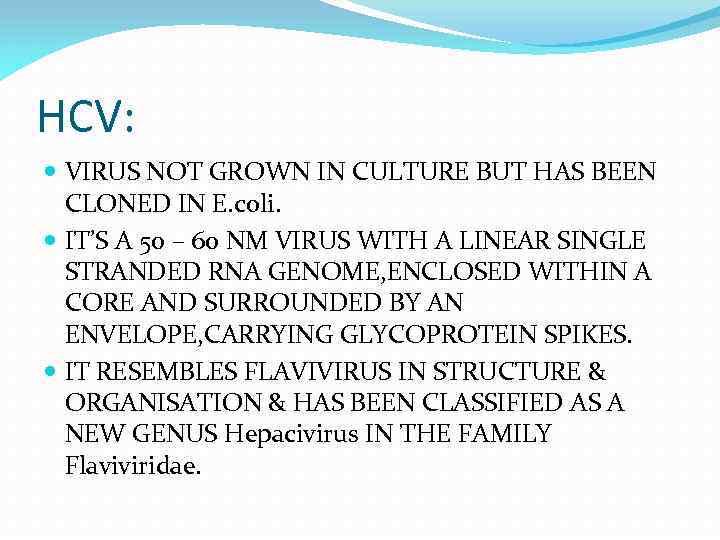 HCV: VIRUS NOT GROWN IN CULTURE BUT HAS BEEN CLONED IN E. coli. IT’S
