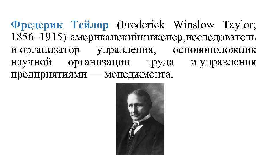 Фредерик Тейлор (Frederick Winslow Taylor; 1856– 1915)-американский нженер, исследователь и и организатор управления, основоположник