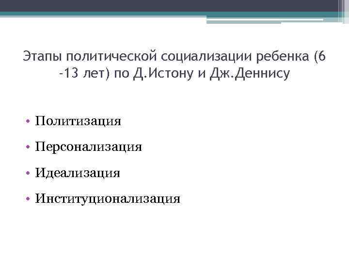 Этапы политической социализации ребенка (6 -13 лет) по Д. Истону и Дж. Деннису •