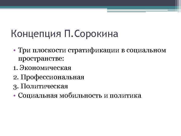 Концепция П. Сорокина • Три плоскости стратификации в социальном пространстве: 1. Экономическая 2. Профессиональная