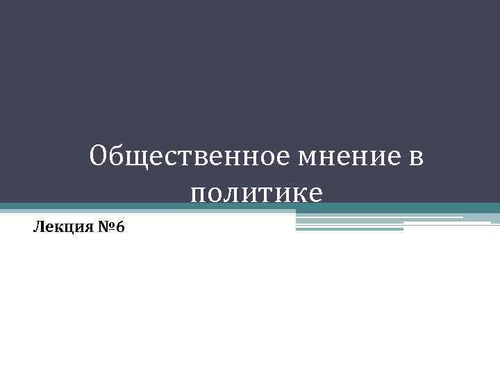 Общественное мнение в политике Лекция № 6 