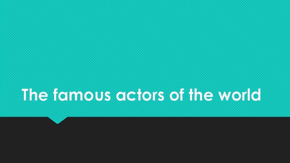 The famous actors of the world 