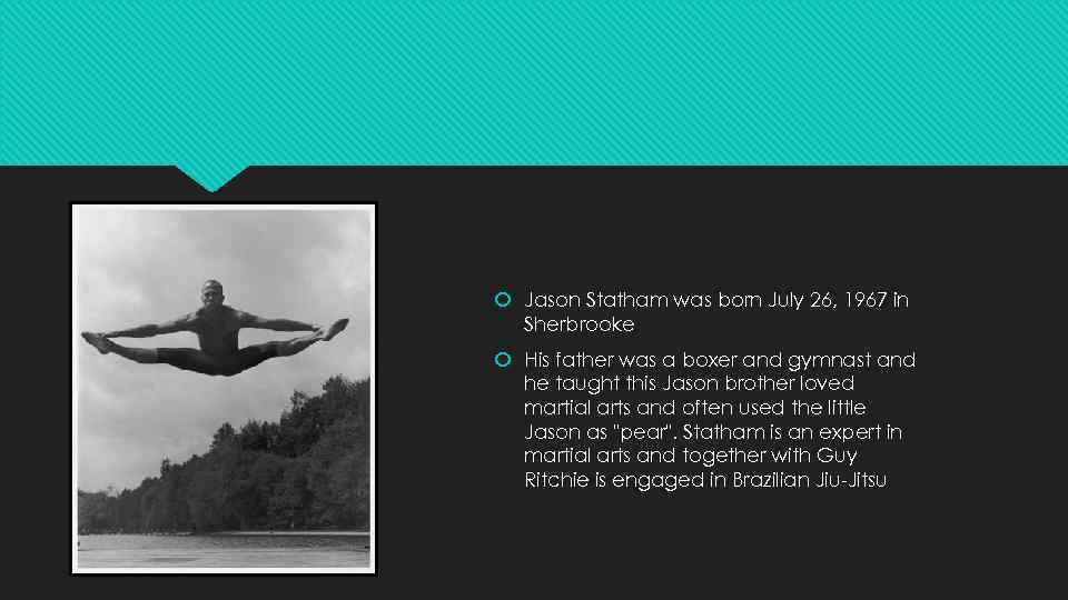  Jason Statham was born July 26, 1967 in Sherbrooke His father was a