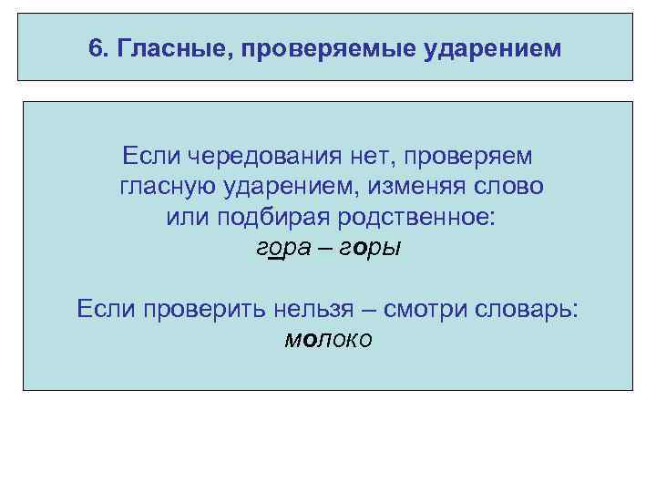6. Гласные, проверяемые ударением Если чередования нет, проверяем гласную ударением, изменяя слово или подбирая