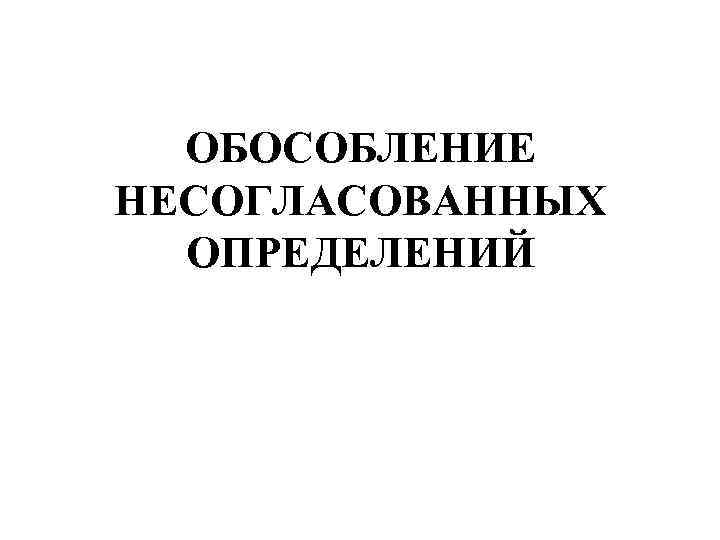 ОБОСОБЛЕНИЕ НЕСОГЛАСОВАННЫХ ОПРЕДЕЛЕНИЙ 