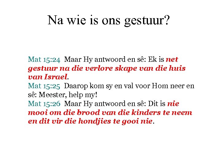 Na wie is ons gestuur? Mat 15: 24 Maar Hy antwoord en sê: Ek