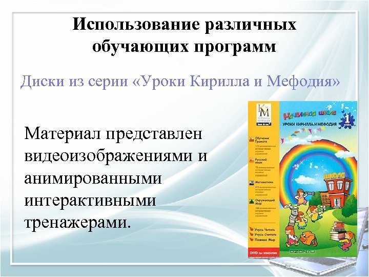 Использование различных обучающих программ Диски из серии «Уроки Кирилла и Мефодия» Материал представлен видеоизображениями