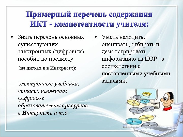 Примерный перечень содержания ИКТ - компетентности учителя: • Знать перечень основных существующих электронных (цифровых)