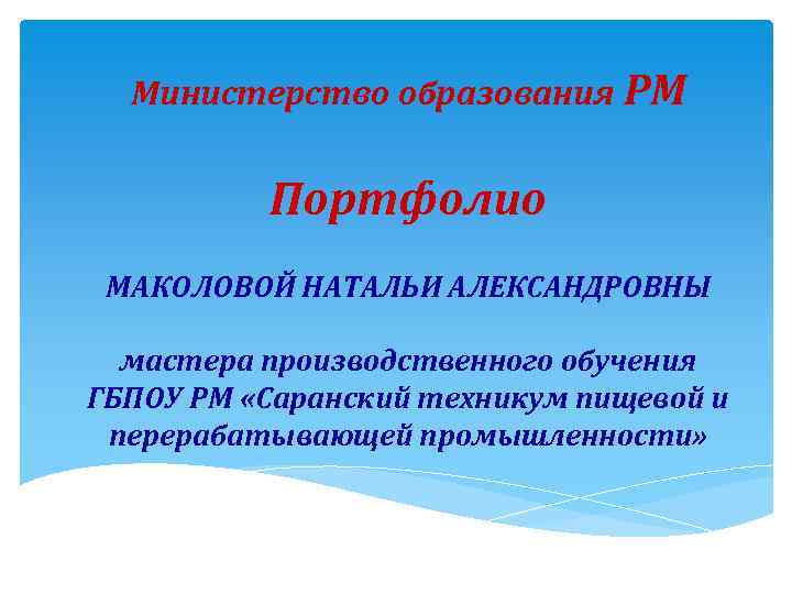 Министерство образования РМ Портфолио МАКОЛОВОЙ НАТАЛЬИ АЛЕКСАНДРОВНЫ мастера производственного обучения ГБПОУ РМ «Саранский техникум