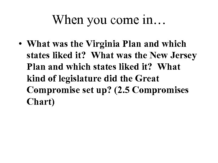 When you come in… • What was the Virginia Plan and which states liked