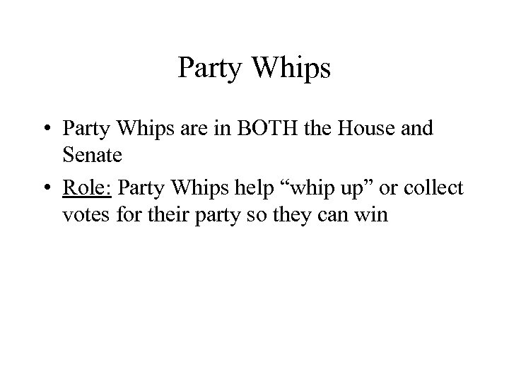 Party Whips • Party Whips are in BOTH the House and Senate • Role: