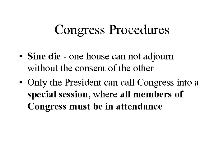 Congress Procedures • Sine die - one house can not adjourn without the consent