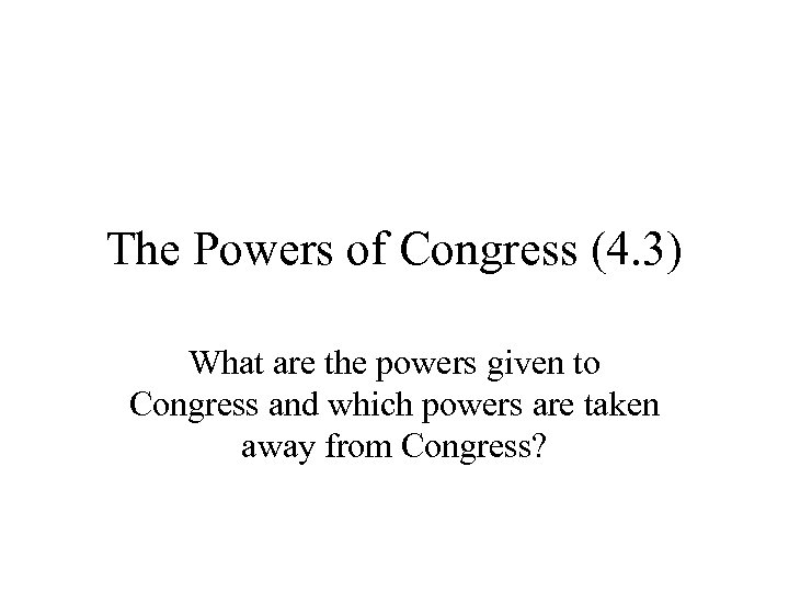The Powers of Congress (4. 3) What are the powers given to Congress and