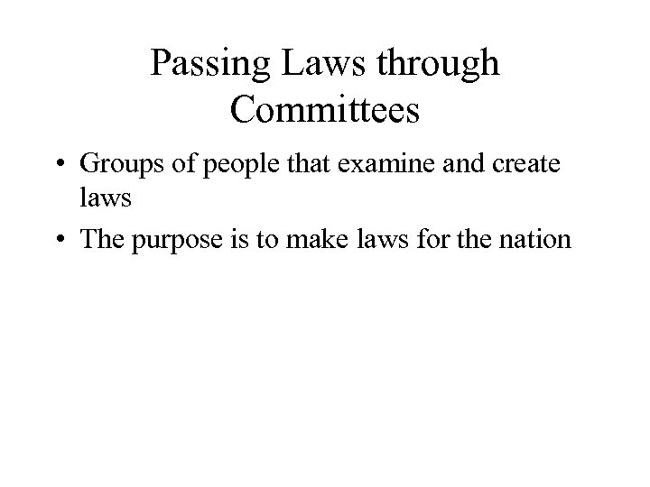 Passing Laws through Committees • Groups of people that examine and create laws •