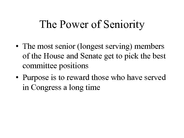 The Power of Seniority • The most senior (longest serving) members of the House