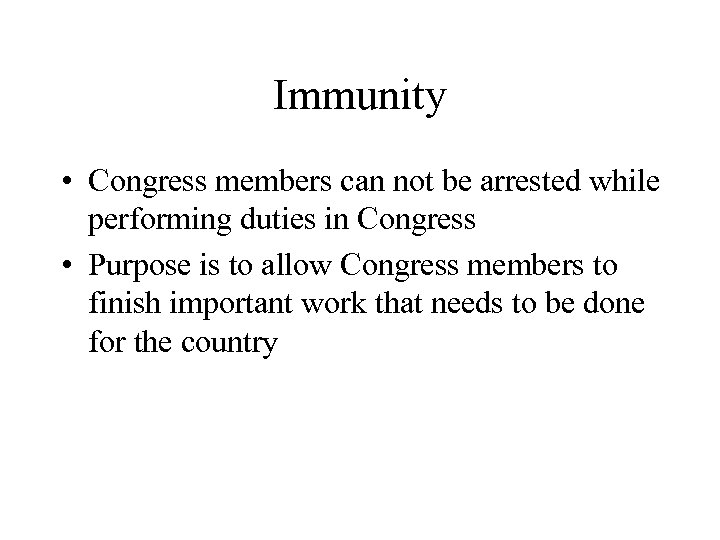 Immunity • Congress members can not be arrested while performing duties in Congress •
