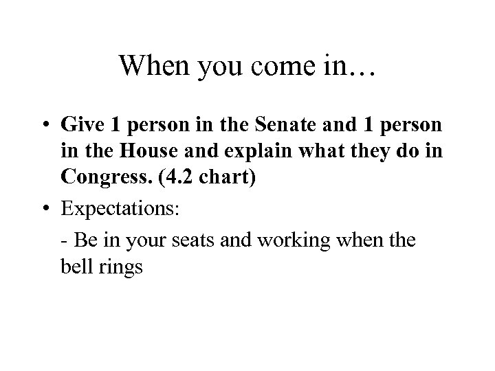 When you come in… • Give 1 person in the Senate and 1 person